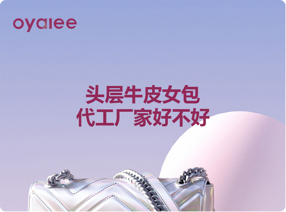 頭層牛皮女包代工廠家好不好