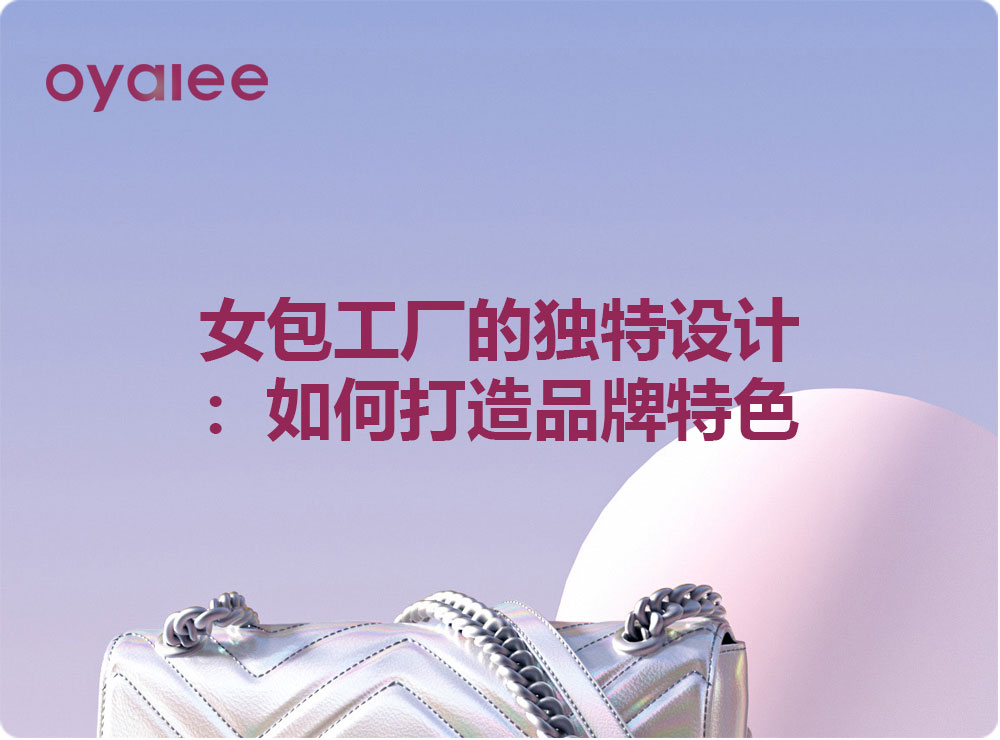 女包工廠的獨(dú)特設(shè)計(jì)：如何打造品牌特色