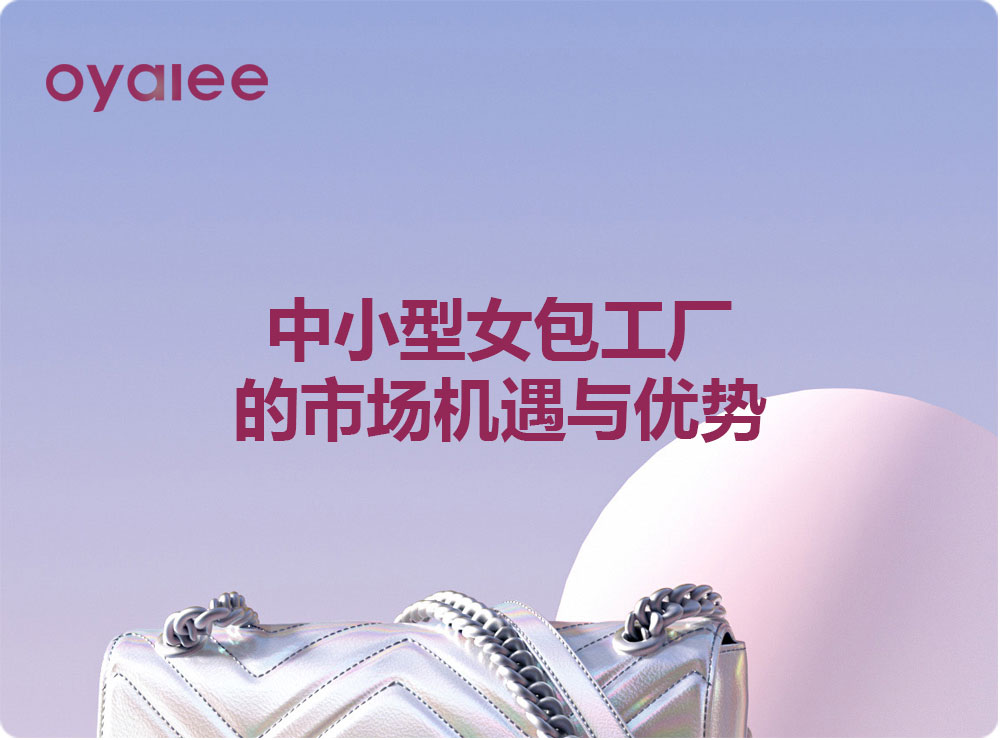 中小型女包工廠的市場(chǎng)機(jī)遇與優(yōu)勢(shì)