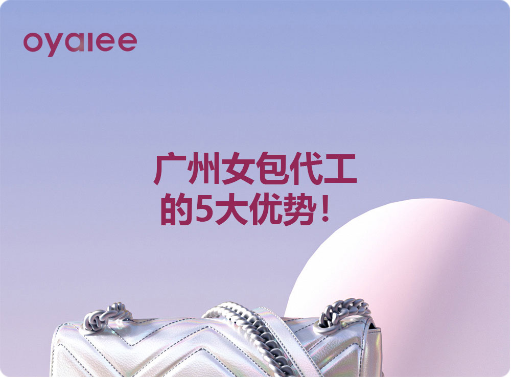 廣州女包代工的5大優(yōu)勢！