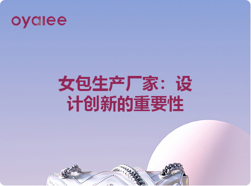 女包生產(chǎn)廠家：設(shè)計(jì)創(chuàng)新的重要性